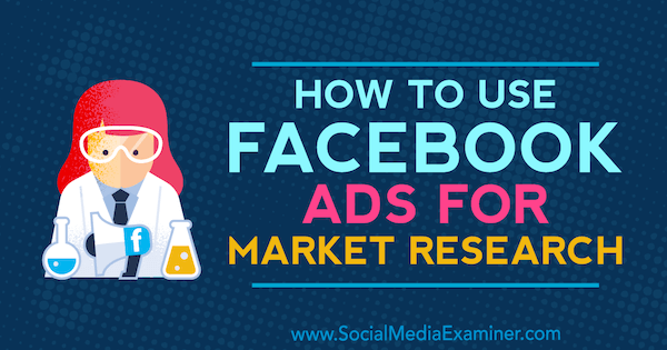Comment utiliser les publicités Facebook pour une étude de marché par Maria Dykstra sur Social Media Examiner.