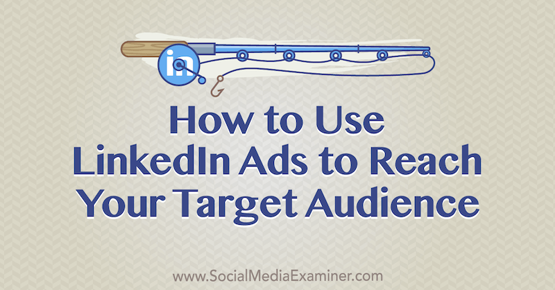 Comment utiliser LinkedIn Ads pour toucher votre public cible par Luan Wise sur Social Media Examiner.