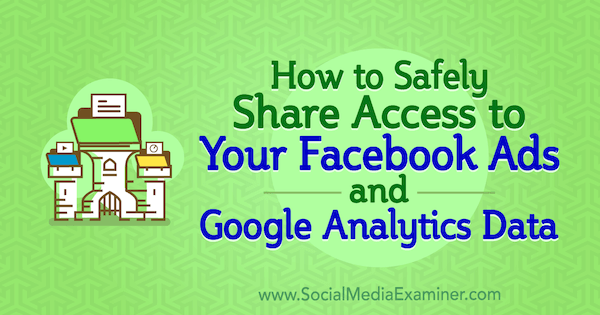 Comment partager en toute sécurité l'accès du compte à vos publicités Facebook et aux données Google Analytics par Anne Popolizio sur Social Media Examiner.