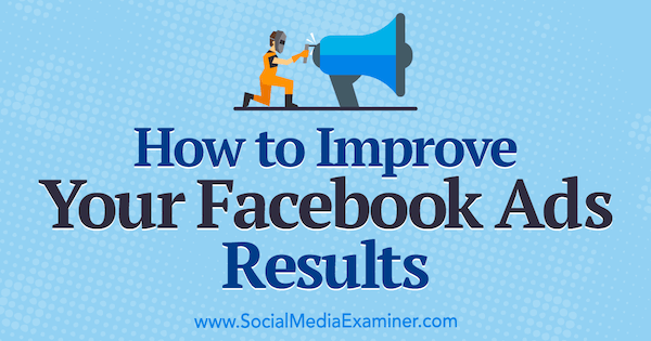 Comment améliorer vos résultats d'annonces Facebook par Megan O'Neill sur Social Media Examiner.