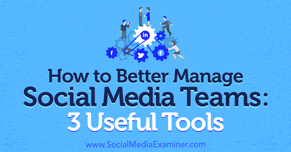 Comment mieux gérer les équipes de médias sociaux: 3 outils utiles par Shane Barker sur Social Media Examiner.