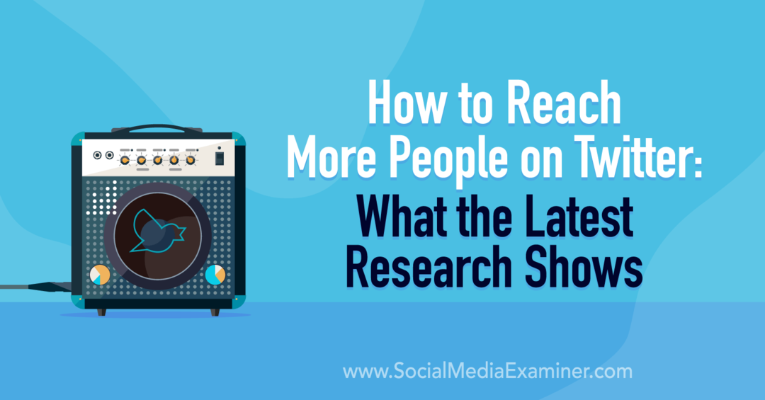 Comment atteindre plus de personnes sur Twitter: ce que montrent les dernières recherches sur les réseaux sociaux Examiner
