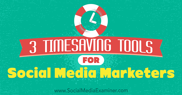 3 outils de gain de temps pour les spécialistes du marketing des médias sociaux par Sweta Patel sur Social Media Examiner.