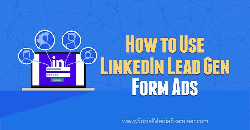 Comment utiliser LinkedIn Lead Gen Form Ads par AJ Wilcox sur Social Media Examiner.