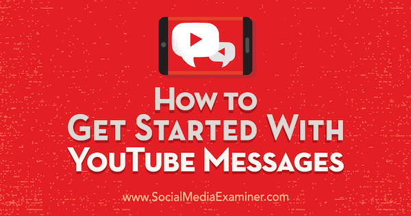 Comment démarrer avec les messages YouTube: Social Media Examiner