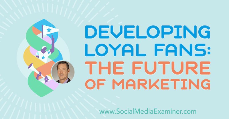 Développer des fans fidèles: l'avenir du marketing avec les idées de David Meerman Scott sur le podcast marketing des médias sociaux.