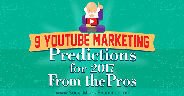 9 prévisions marketing YouTube pour 2017 des pros par Lisa D. Jenkins sur Social Media Examiner.