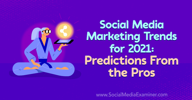 Tendances du marketing des médias sociaux pour 2021: prédictions des pros par Lisa D. Jenkins sur Social Media Examiner.