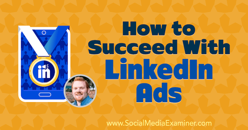 Comment réussir avec LinkedIn Ads présentant des informations d'AJ Wilcox sur le podcast marketing des médias sociaux.
