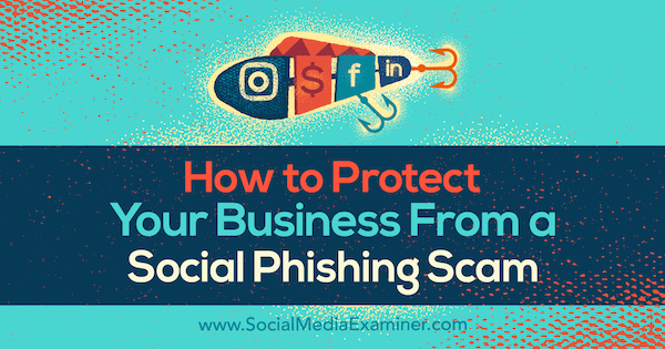 Comment protéger votre entreprise contre une escroquerie de phishing social par Ben Beck sur Social Media Examiner.