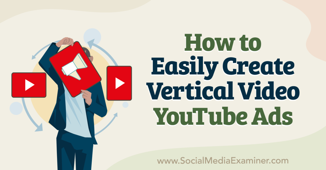 Comment créer facilement des annonces vidéo verticales sur YouTube - Examinateur de médias sociaux