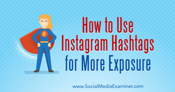 Comment utiliser les hashtags Instagram pour plus d'exposition par Ana Gotter sur Social Media Examiner.
