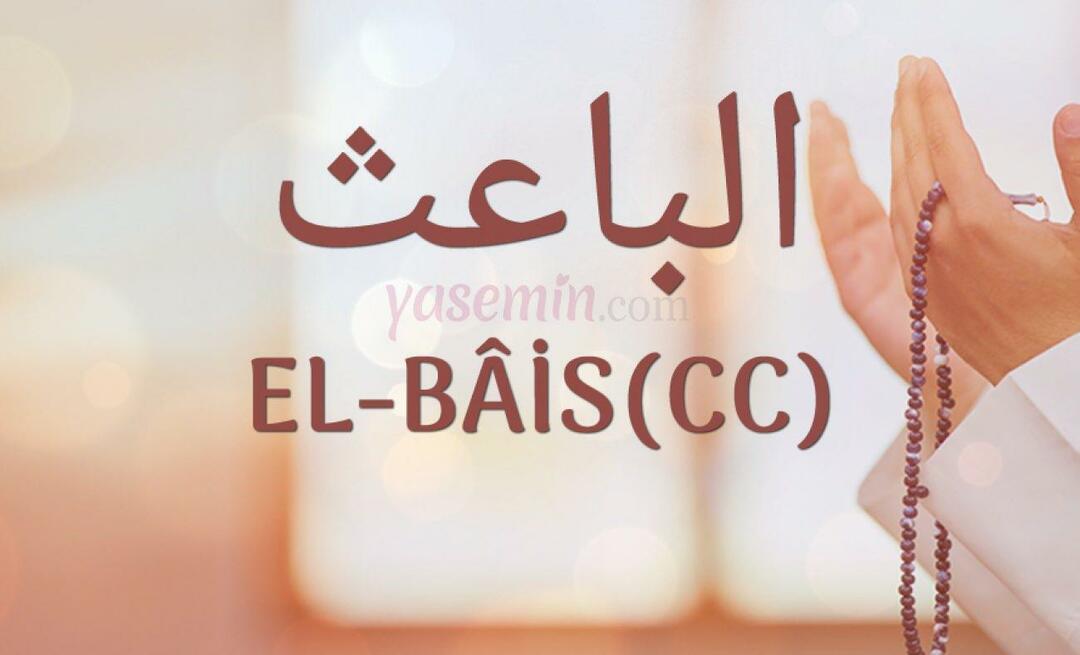 Que signifie El-Bais (cc) d'Esma-ul Husna? Quelles sont ses vertus ?