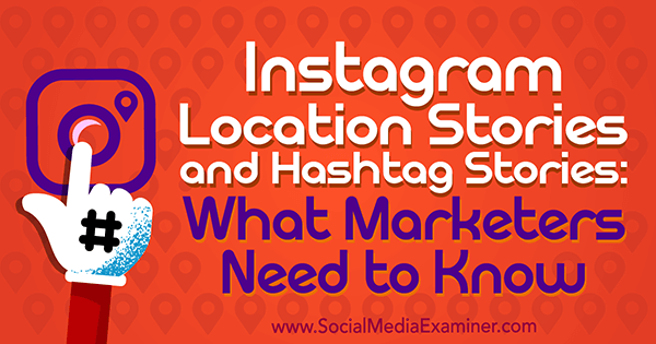 Histoires de localisation Instagram et histoires de hashtags: ce que les spécialistes du marketing doivent savoir par Jenn Herman sur Social Media Examiner.