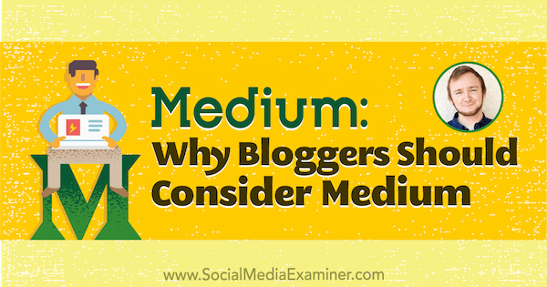 Medium: Pourquoi les blogueurs devraient envisager de publier sur Medium avec des informations de Dakota Shane sur le podcast marketing des médias sociaux.