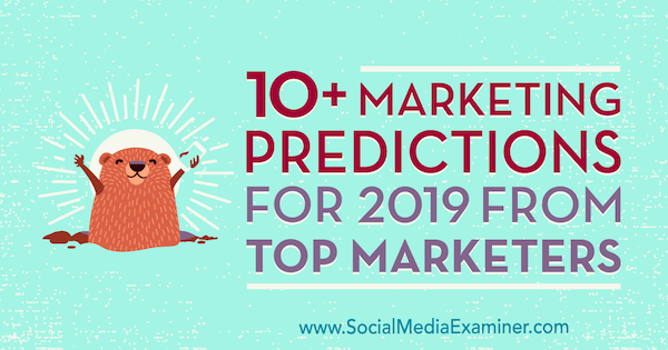 10+ prévisions marketing pour 2019 des meilleurs spécialistes du marketing par Lisa D. Jenkins sur Social Media Examiner.
