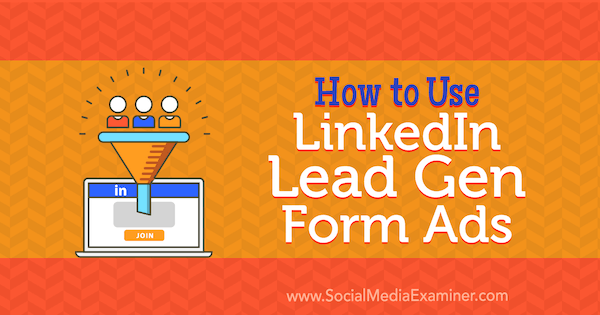 Comment utiliser LinkedIn Lead Gen Form Ads par Julbert Abraham sur Social Media Examiner.
