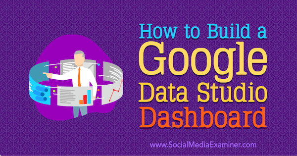 Comment créer un tableau de bord Google Data Studio par Jessica Malnik sur Social Media Examiner.