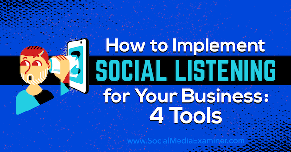 Comment mettre en œuvre l'écoute sociale pour votre entreprise: 4 outils par Lilach Bullock sur Social Media Examiner.