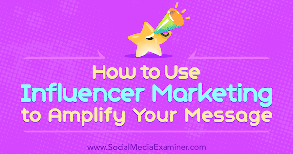 Comment utiliser le marketing d'influence pour amplifier votre message par Tom Augenthaler sur Social Media Examiner.