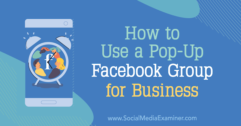 Comment utiliser un groupe Facebook pop-up pour les entreprises par Jill Stanton sur Social Media Examiner.