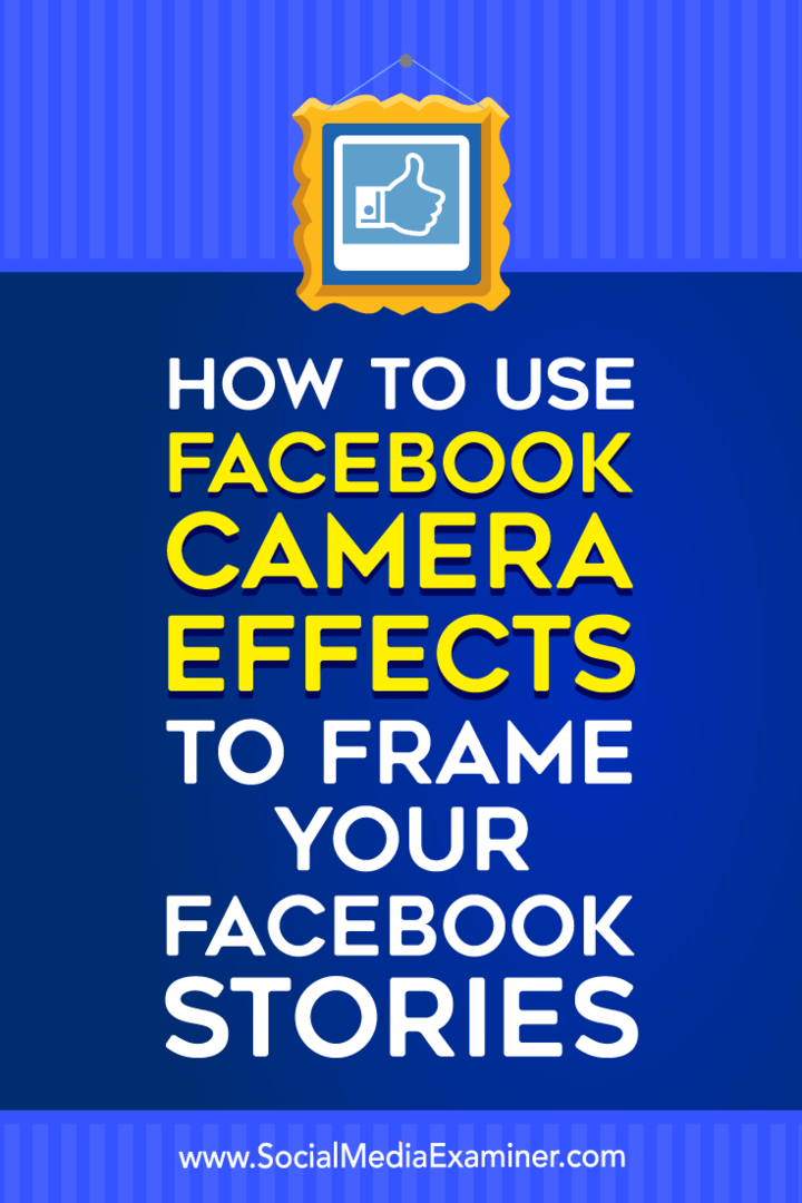 Comment utiliser les effets de l'appareil photo Facebook pour encadrer vos histoires Facebook: Social Media Examiner
