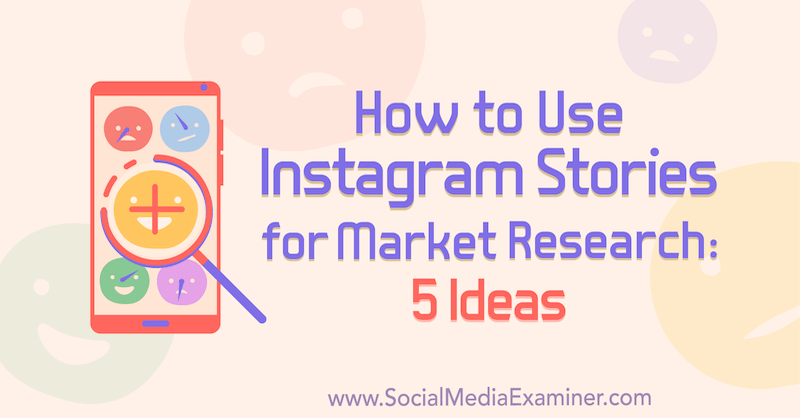 Comment utiliser les histoires Instagram pour les études de marché: 5 idées pour les spécialistes du marketing par Val Razo sur Social Media Examiner.
