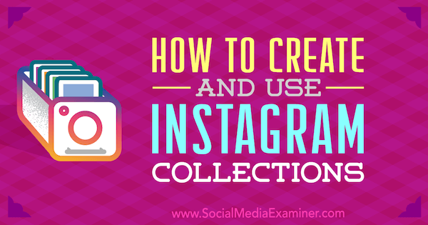 Comment créer et utiliser des collections Instagram par Robert Katai sur Social Media Examiner.