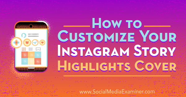 Comment personnaliser la couverture de votre histoire Instagram par Tammy Cannon sur Social Media Examiner.