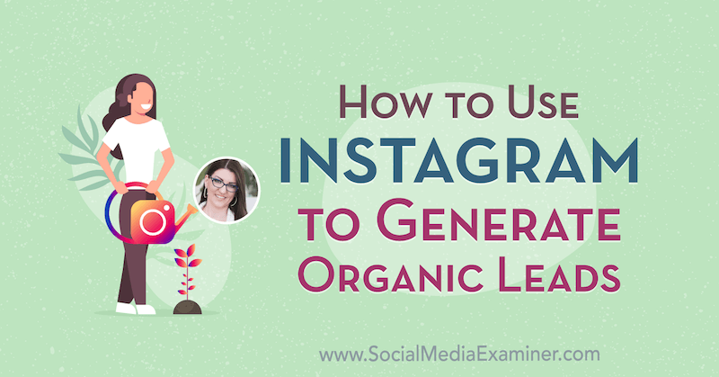 Comment utiliser Instagram pour générer des leads organiques avec des informations de Jenn Herman sur le podcast marketing des médias sociaux.
