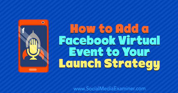 Comment ajouter un événement virtuel Facebook à votre stratégie de lancement par Danielle McFadden sur Social Media Examiner.