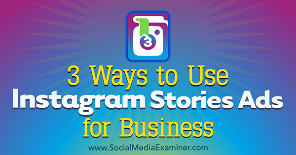 3 façons d'utiliser Instagram Stories Ads for Business par Ana Gotter sur Social Media Examiner.