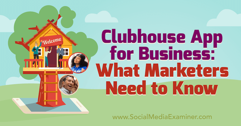 Clubhouse App for Business: Ce que les spécialistes du marketing doivent savoir avec des informations d'Ed Nusbaum et Nicky Saunders sur le podcast marketing des médias sociaux