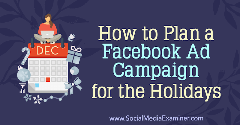 Comment planifier une campagne publicitaire Facebook pour les vacances par Laura Moore sur Social Media Examiner.
