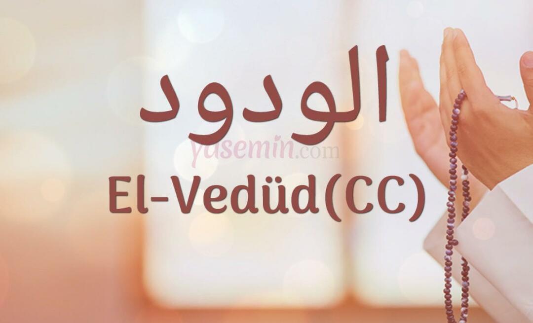 Que signifie Al-Vedud (cc) d'Esma-ul Husna? Quelles sont les vertus d'al-Wedud ?