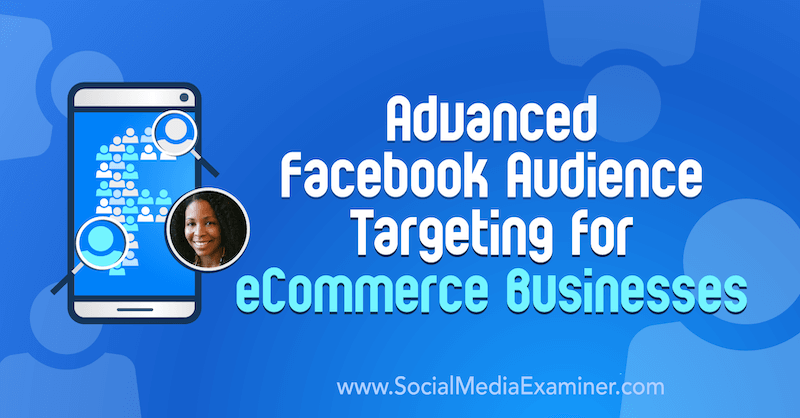 Ciblage avancé de l'audience Facebook pour les entreprises de commerce électronique avec des informations de Miracle Wanzo sur le podcast de marketing des médias sociaux.