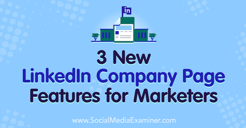 3 Nouvelles fonctionnalités de la page d'entreprise LinkedIn pour les spécialistes du marketing par Louise Brogan sur Social Media Examiner.