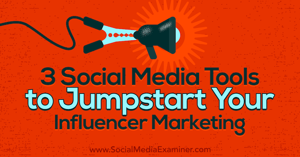 3 outils de médias sociaux pour relancer votre marketing d'influence par Ann Smarty sur Social Media Examiner.