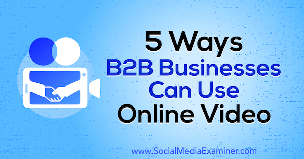 5 façons dont les entreprises B2B peuvent utiliser la vidéo en ligne de Mitt Ray sur Social Media Examiner.