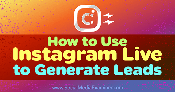 Comment utiliser Instagram Live pour générer des leads par Ana Gotter sur Social Media Examiner.