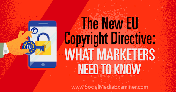 La nouvelle directive européenne sur le droit d'auteur: ce que les spécialistes du marketing doivent savoir par Sarah Kornblett sur Social Media Examiner.
