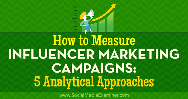 Comment mesurer les campagnes de marketing d'influence: 5 approches analytiques par Marcela de Vivo sur Social Media Examiner.