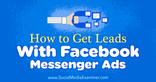 Comment obtenir des prospects avec Facebook Messenger Ads par Charlie Lawrance sur Social Media Examiner.