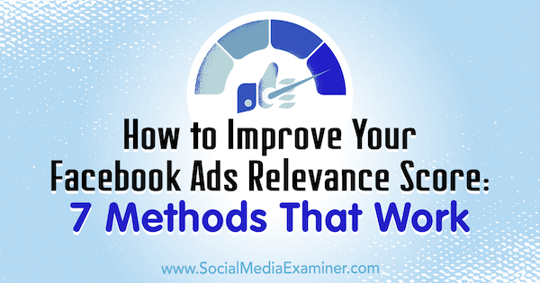 Comment améliorer votre score de pertinence de publicités Facebook: 7 méthodes qui fonctionnent par Ben Heath sur Social Media Examiner.