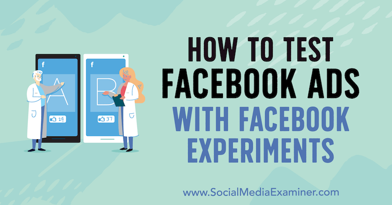 Comment tester les publicités Facebook avec des expériences Facebook par Tony Christensen sur Social Media Examiner.