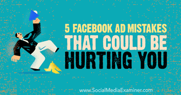 5 erreurs publicitaires Facebook qui pourraient vous faire du mal par Amy Hayward sur Social Media Examiner.