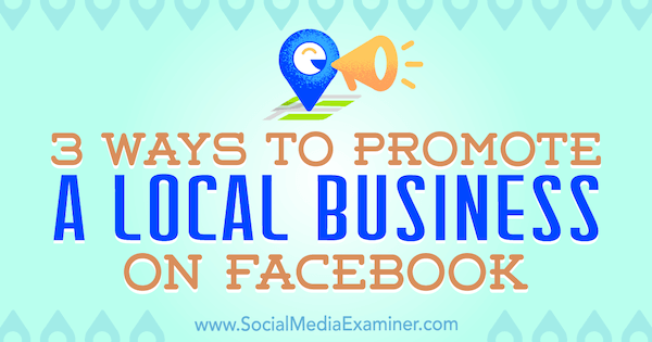 3 façons de promouvoir une entreprise locale sur Facebook par Julia Bramble sur Social Media Examiner.