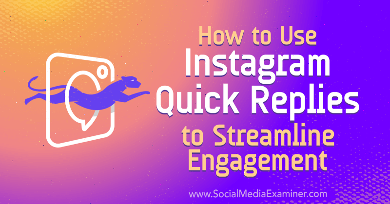 Comment utiliser les réponses rapides d'Instagram pour rationaliser l'engagement par Jenn Herman sur Social Media Examiner.