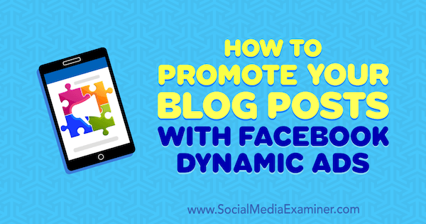Comment promouvoir vos articles de blog avec Facebook Dynamic Ads par Renata Ekine sur Social Media Examiner.