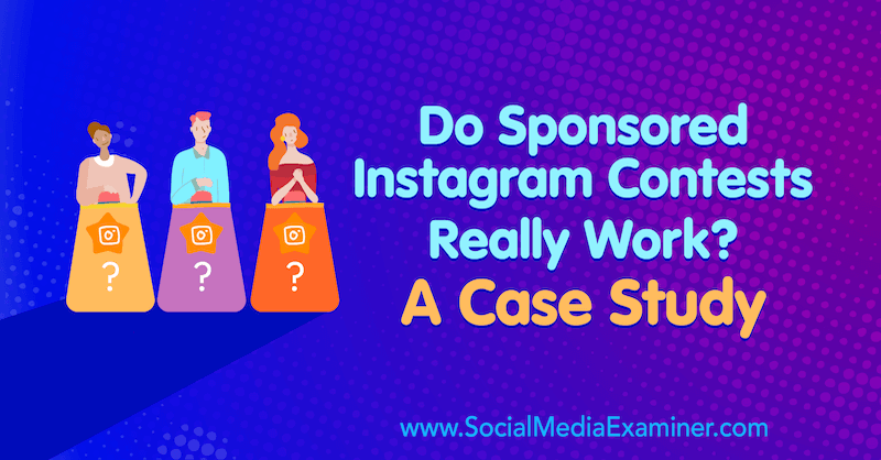 Les concours sponsorisés sur Instagram fonctionnent-ils vraiment? Une étude de cas par Marsha Varnavski sur Social Media Examiner.
